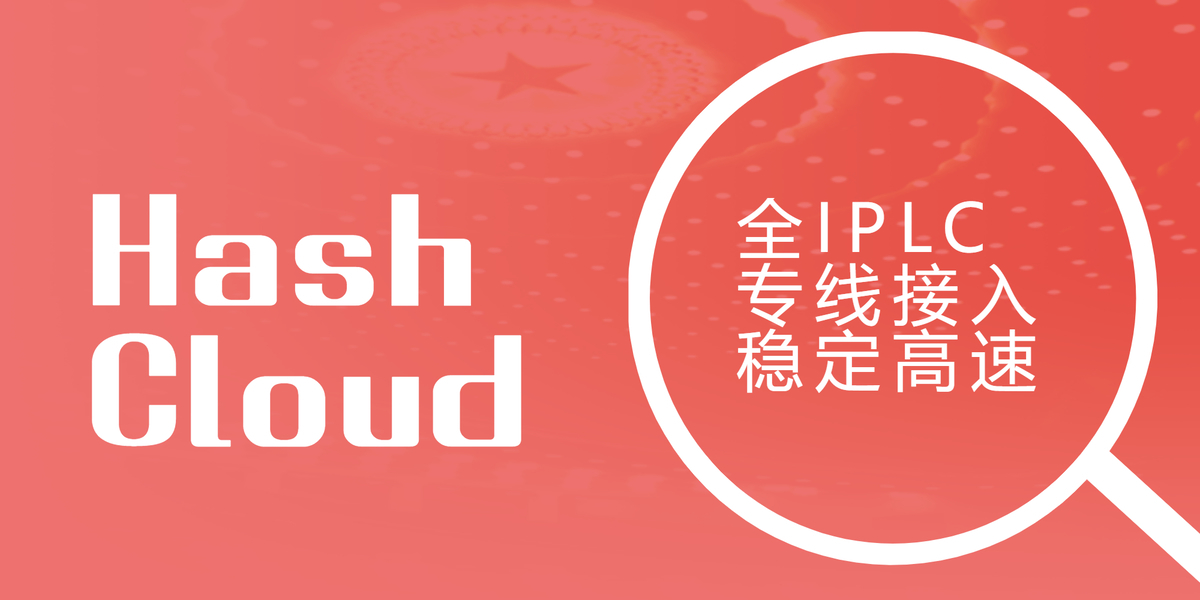 Hash Cloud云加速，港，台，韩，日，新，美，俄全IPLC专线接入延迟低稳定高速-心海漪澜